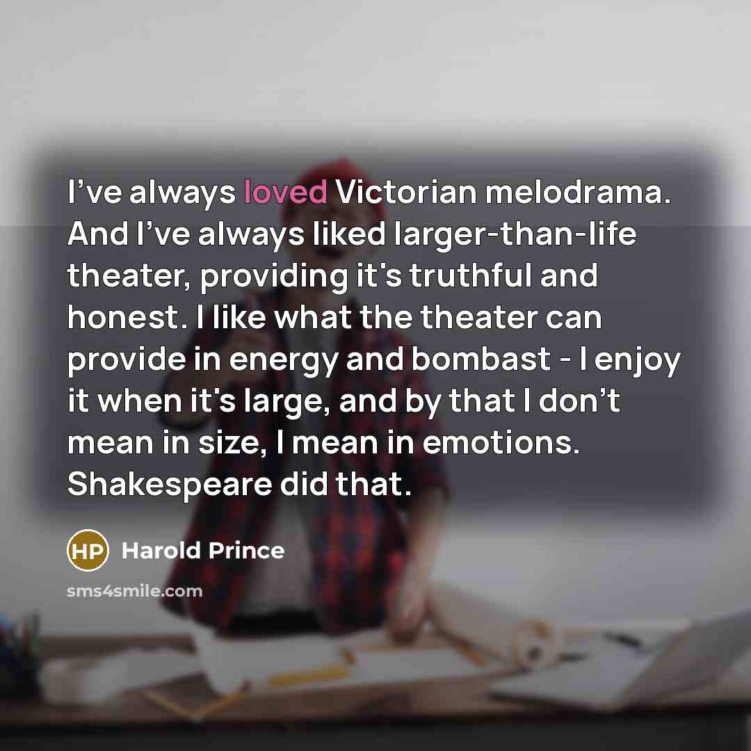 “I've always loved Victorian melodrama. And I've always liked larger-than-life…” quote by Harold Prince