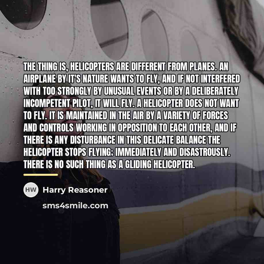 “The thing is, helicopters are different from planes. An airplane…” quote by Harry Reasoner
