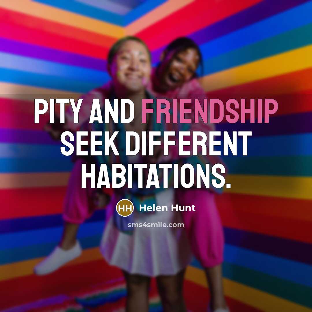 “Pity and friendship seek different habitations.…” quote by Helen Hunt