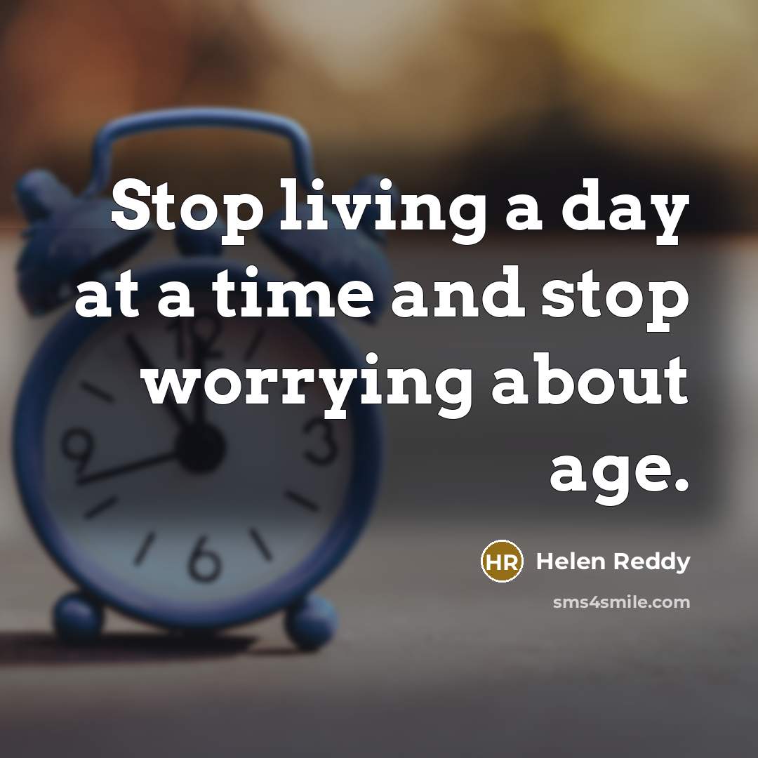 “Stop living a day at a time and stop worrying…” quote by Helen Reddy