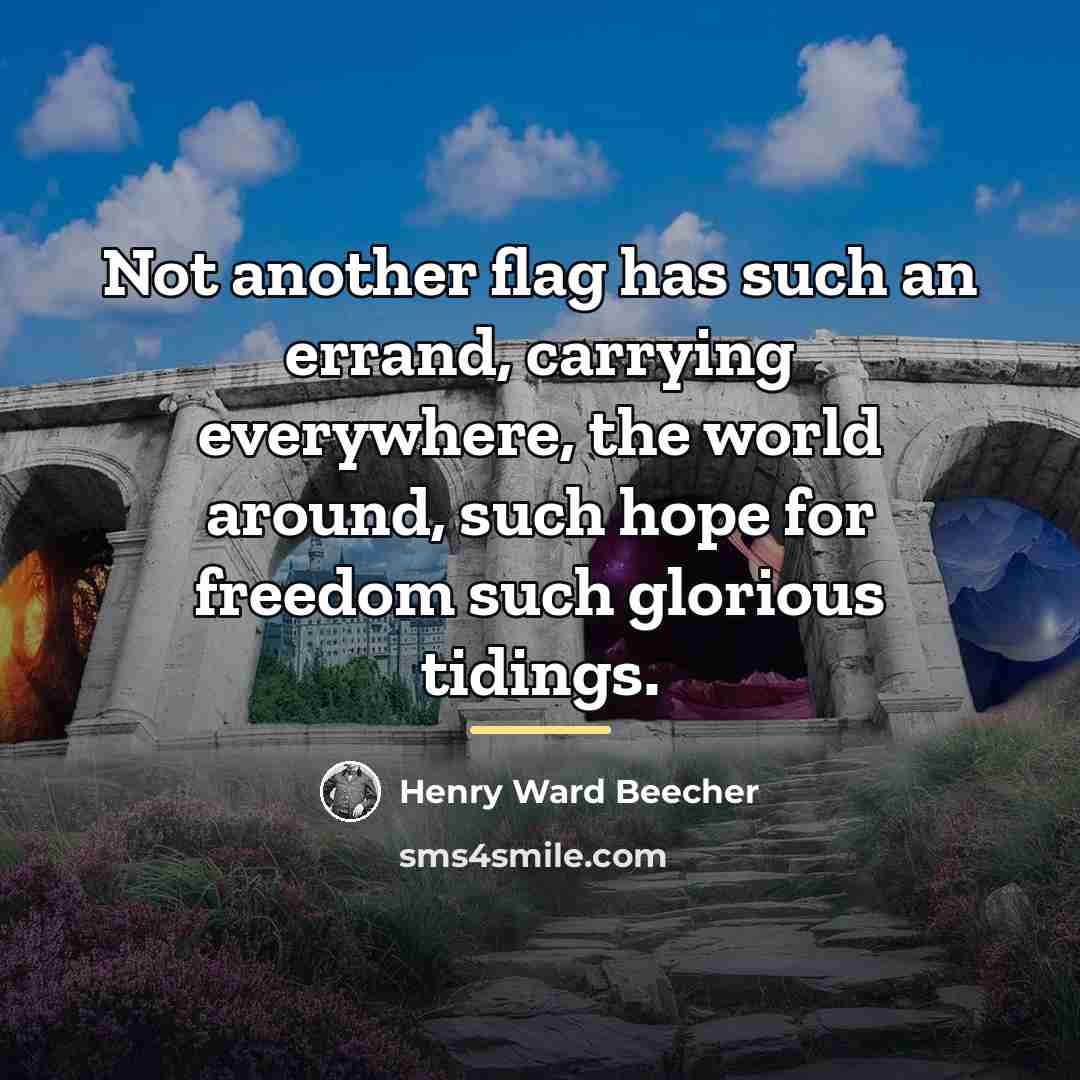 “Not another flag has such an errand, carrying everywhere, the…” quote by Henry Ward Beecher