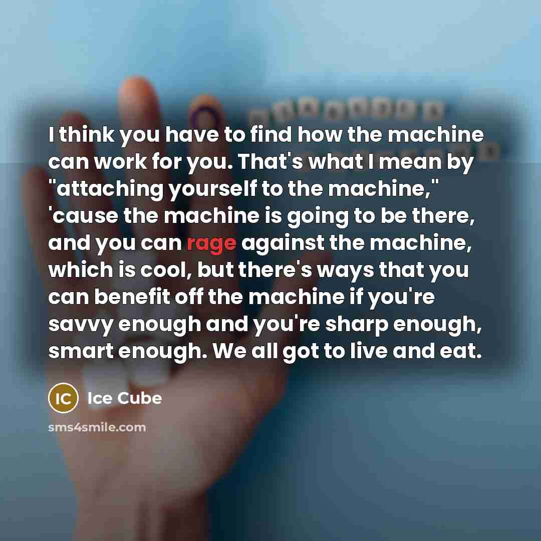“I think you have to find how the machine can…” quote by Ice Cube