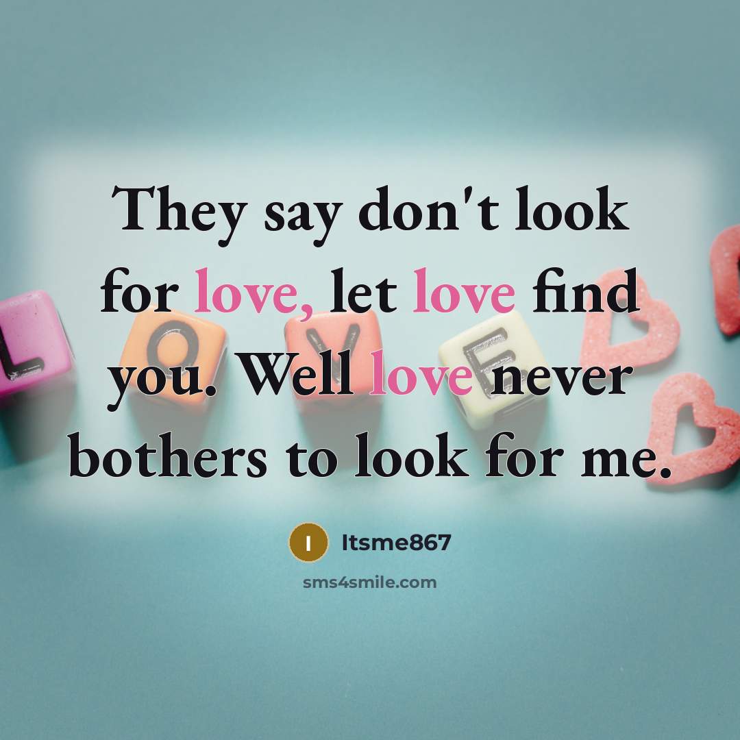 “They say don`t look for love, let love find you.…” quote by Itsme867
