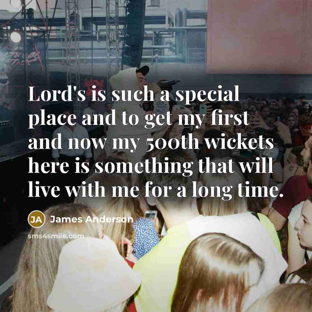 “Lord's is such a special place and to get my first and now my 500th wickets here is something that will live with me for a long time.” quote by James Anderson