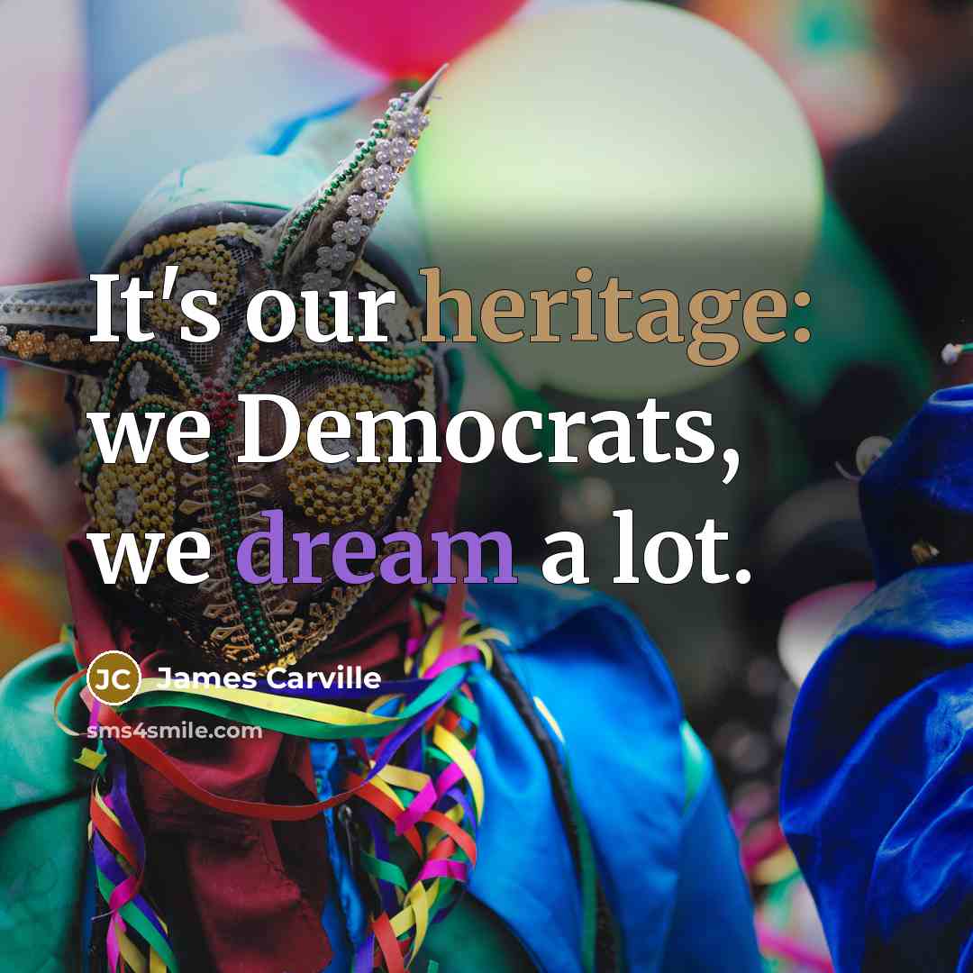 “It's our heritage: we Democrats, we dream a lot.…” quote by James Carville