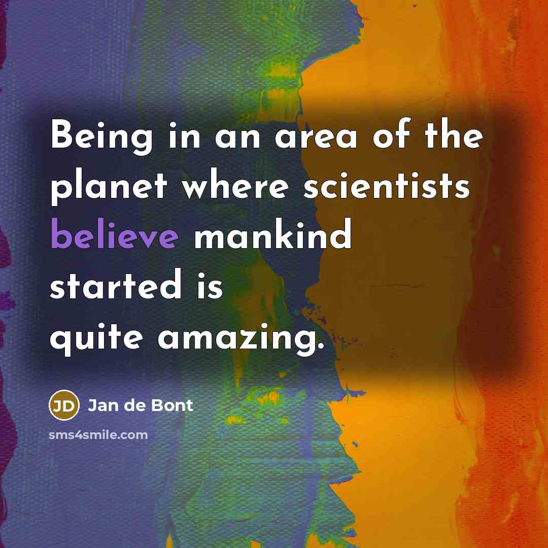 “Being in an area of the planet where scientists believe…” quote by Jan de Bont