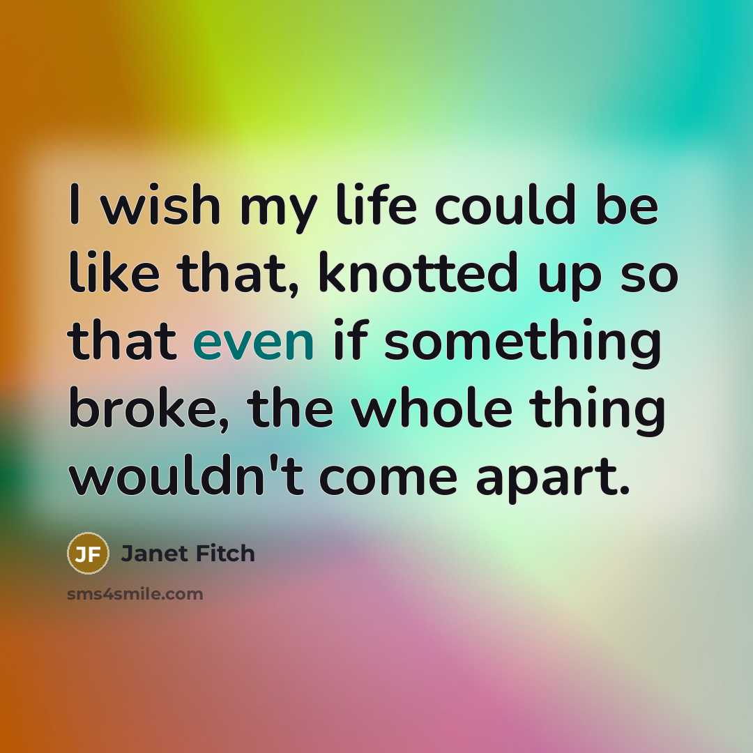 “I wish my life could be like that, knotted up…” quote by Janet Fitch