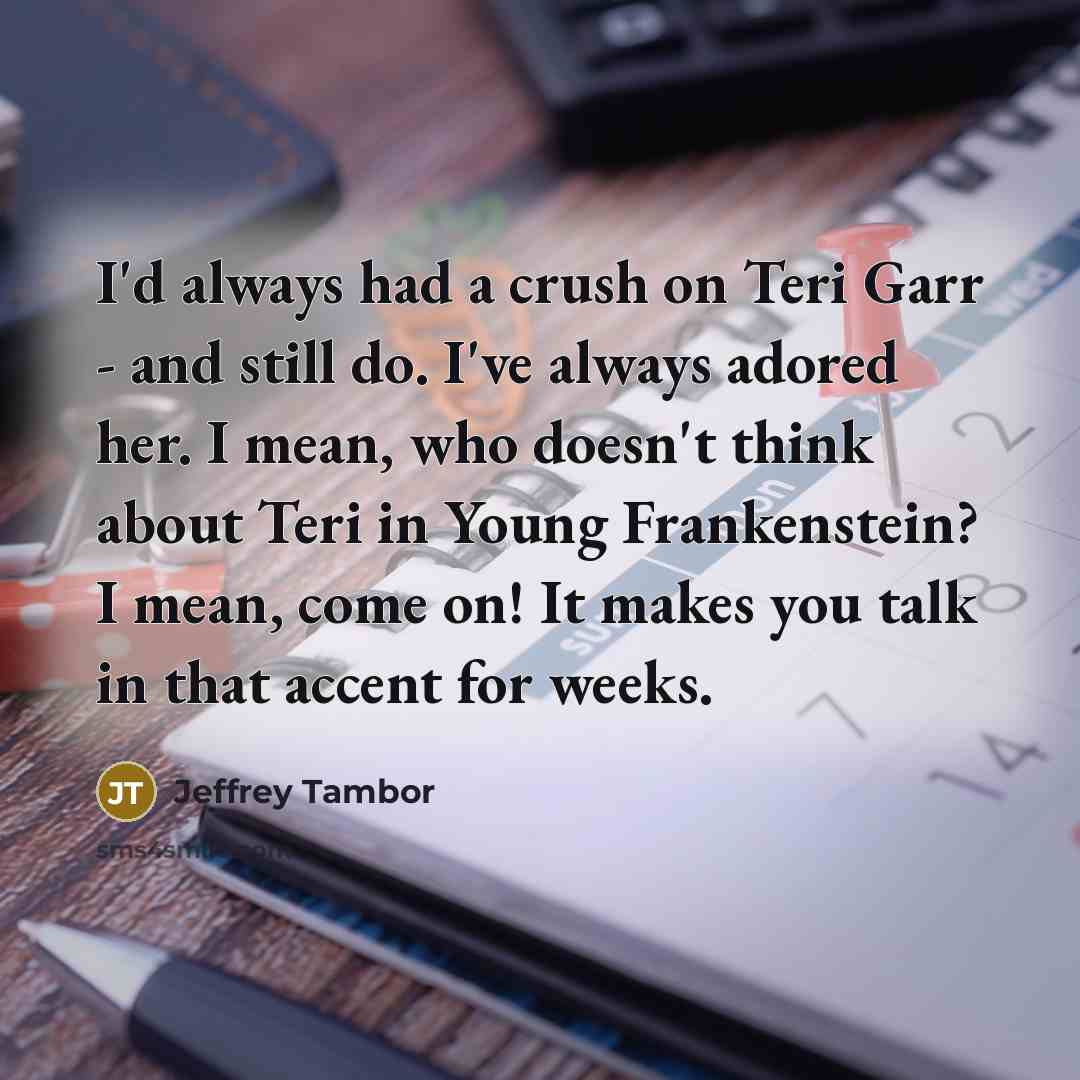 “I'd always had a crush on Teri Garr - and…” quote by Jeffrey Tambor