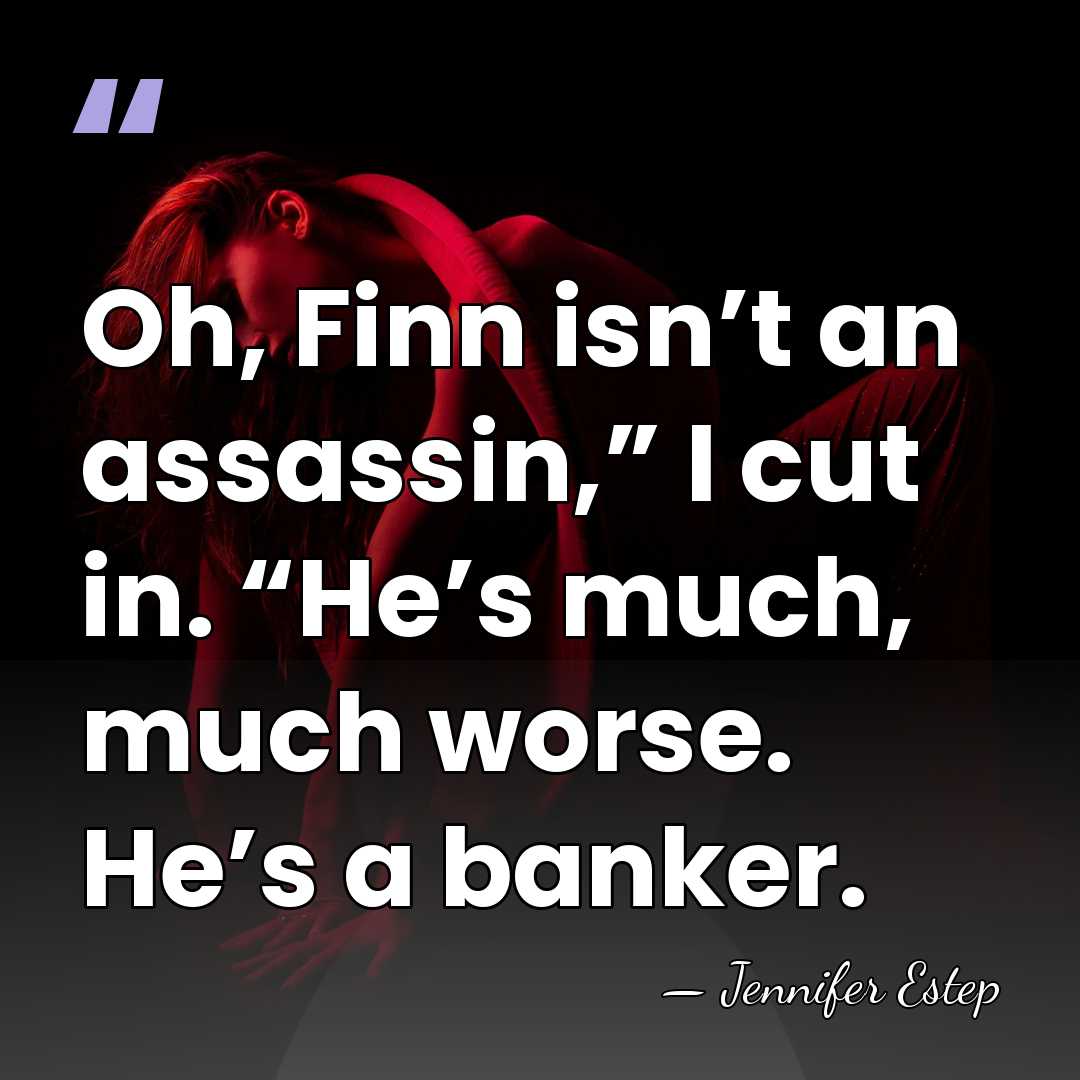 Oh, Finn isn’t an assassin,” I cut in. “He’s much, much worse.&hellip; - Jennifer Estep