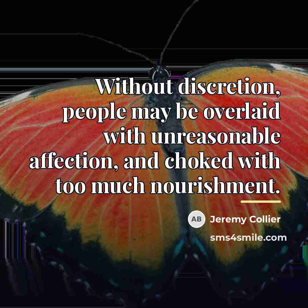 “Without discretion, people may be overlaid with unreasonable affection, and…” quote by Jeremy Collier