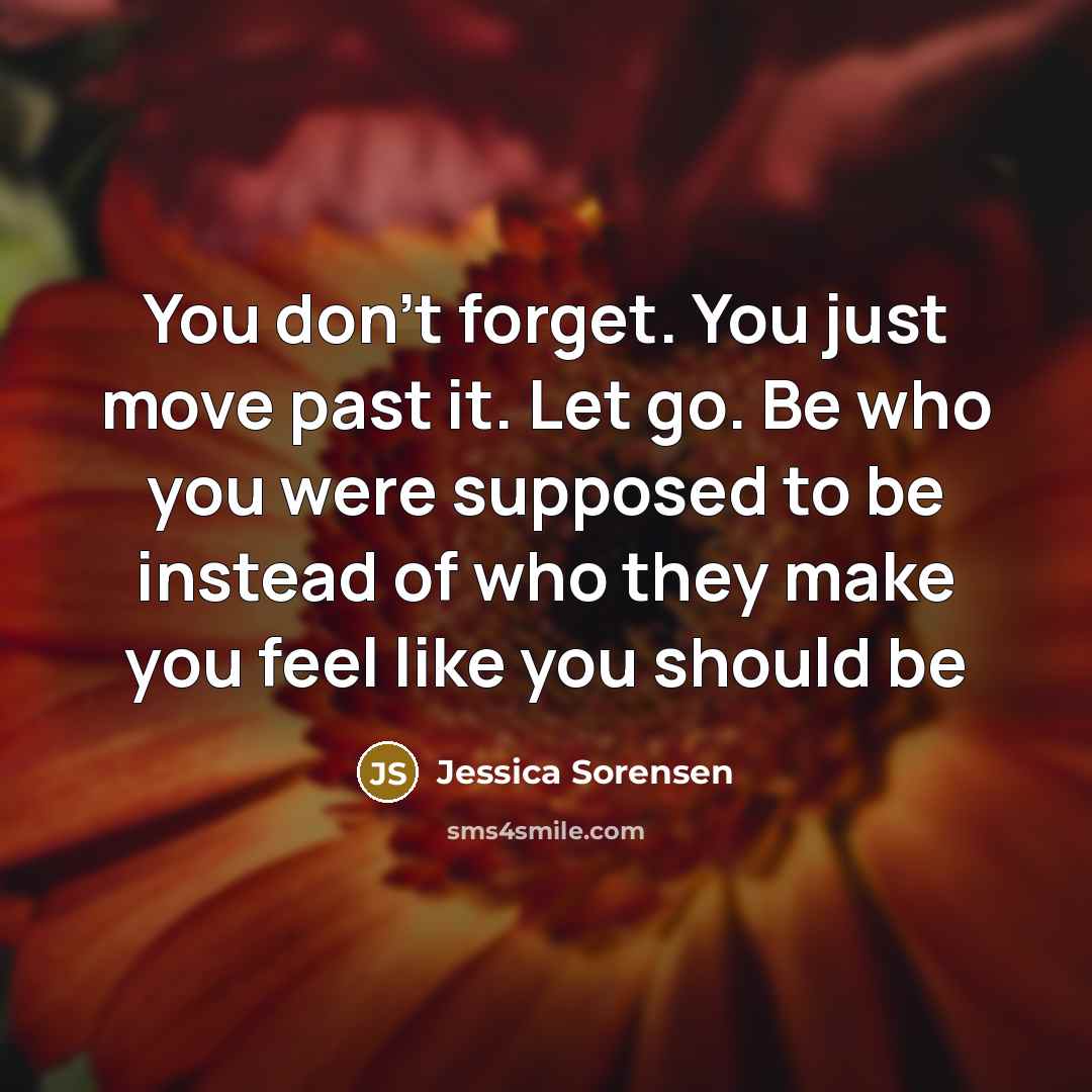 “You don’t forget. You just move past it. Let go.…” quote by Jessica Sorensen