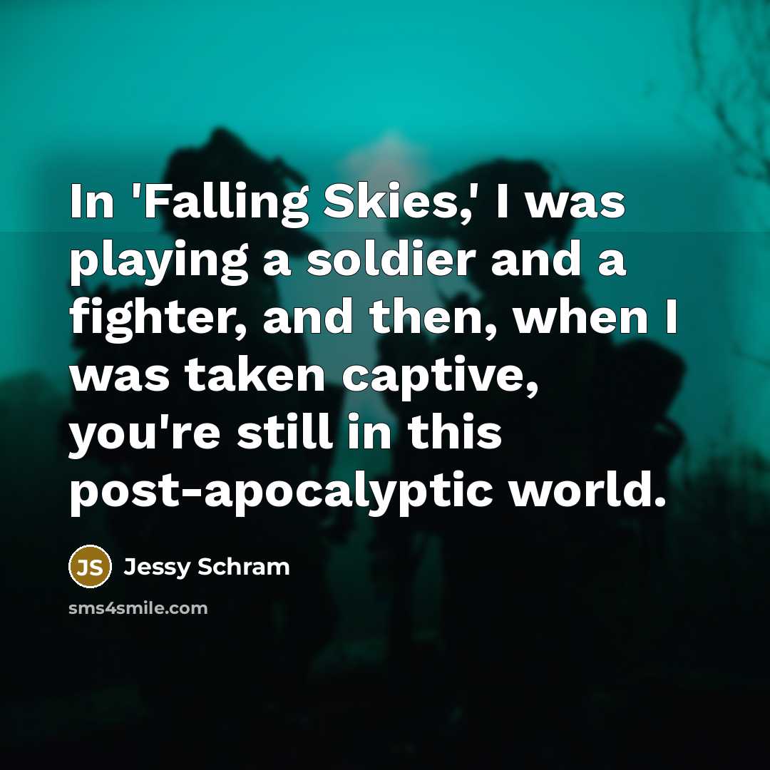 “In 'Falling Skies,' I was playing a soldier and a…” quote by Jessy Schram