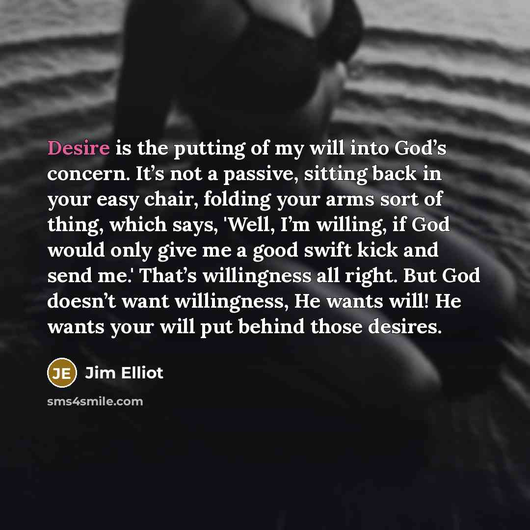 “Desire is the putting of my will into God’s concern.…” quote by Jim Elliot