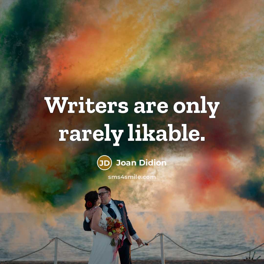 “Writers are only rarely likable.…” quote by Joan Didion