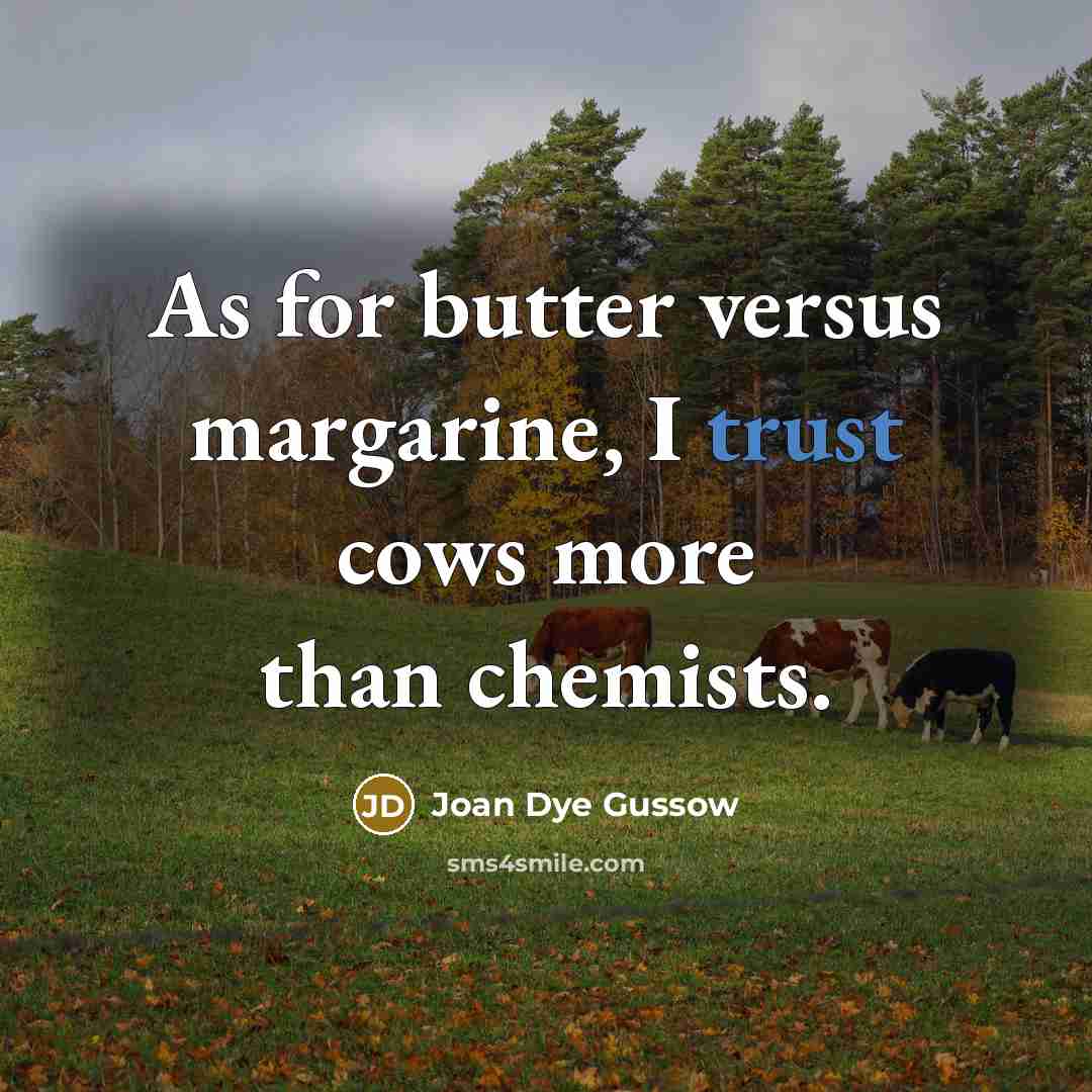 “As for butter versus margarine, I trust cows more than…” quote by Joan Dye Gussow