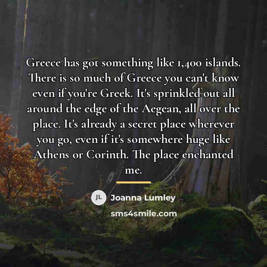 “Greece has got something like 1,400 islands. There is so…” quote by Joanna Lumley