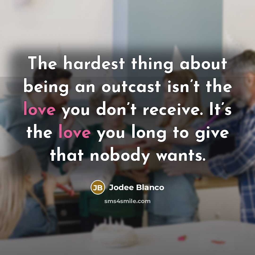 “The hardest thing about being an outcast isn’t the love…” quote by Jodee Blanco