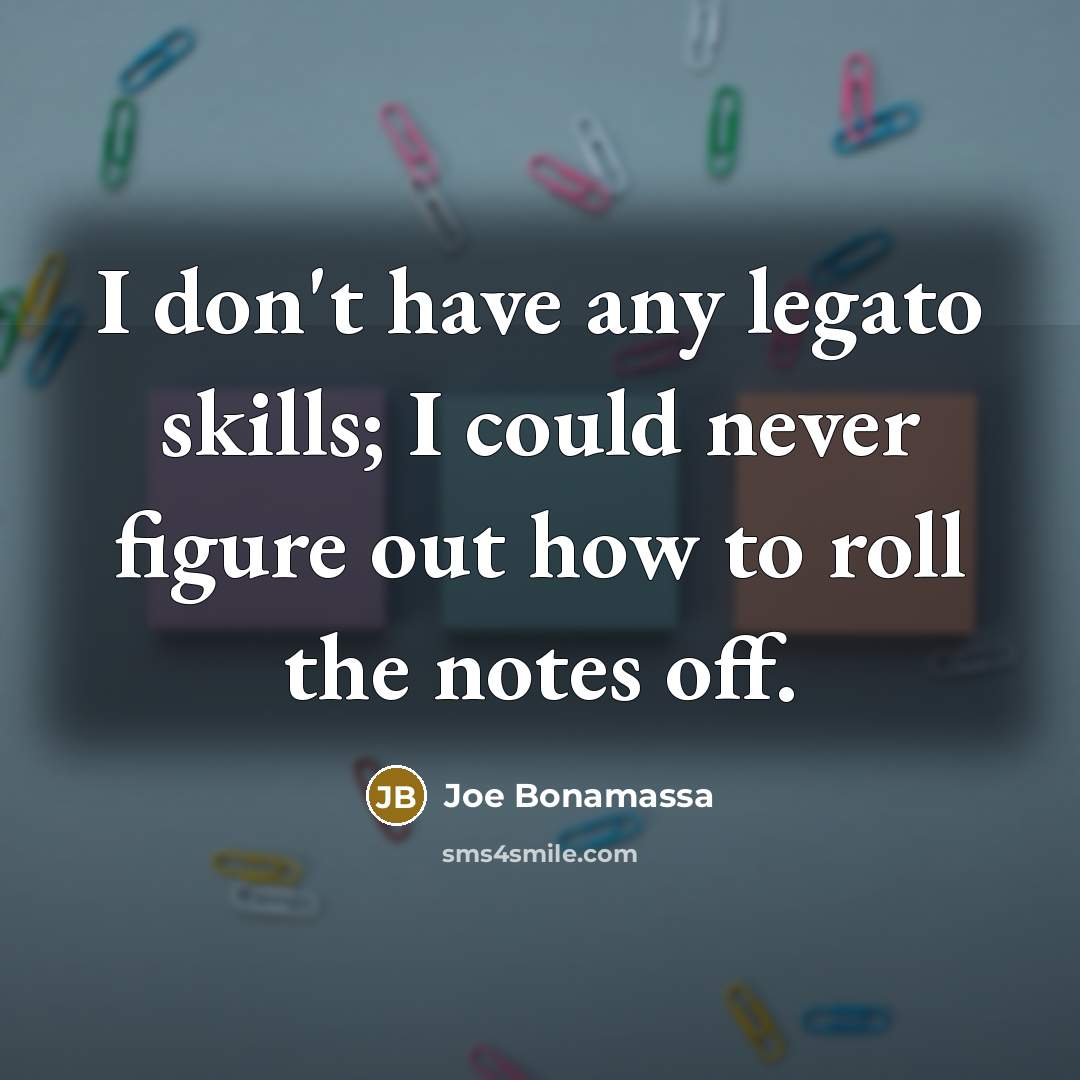 “I don't have any legato skills; I could never figure…” quote by Joe Bonamassa