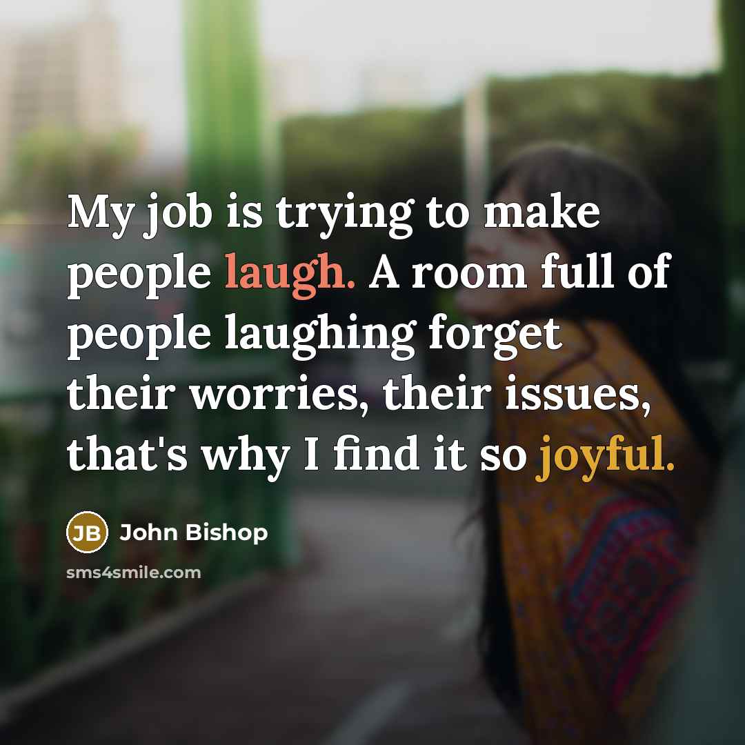 “My job is trying to make people laugh. A room…” quote by John Bishop