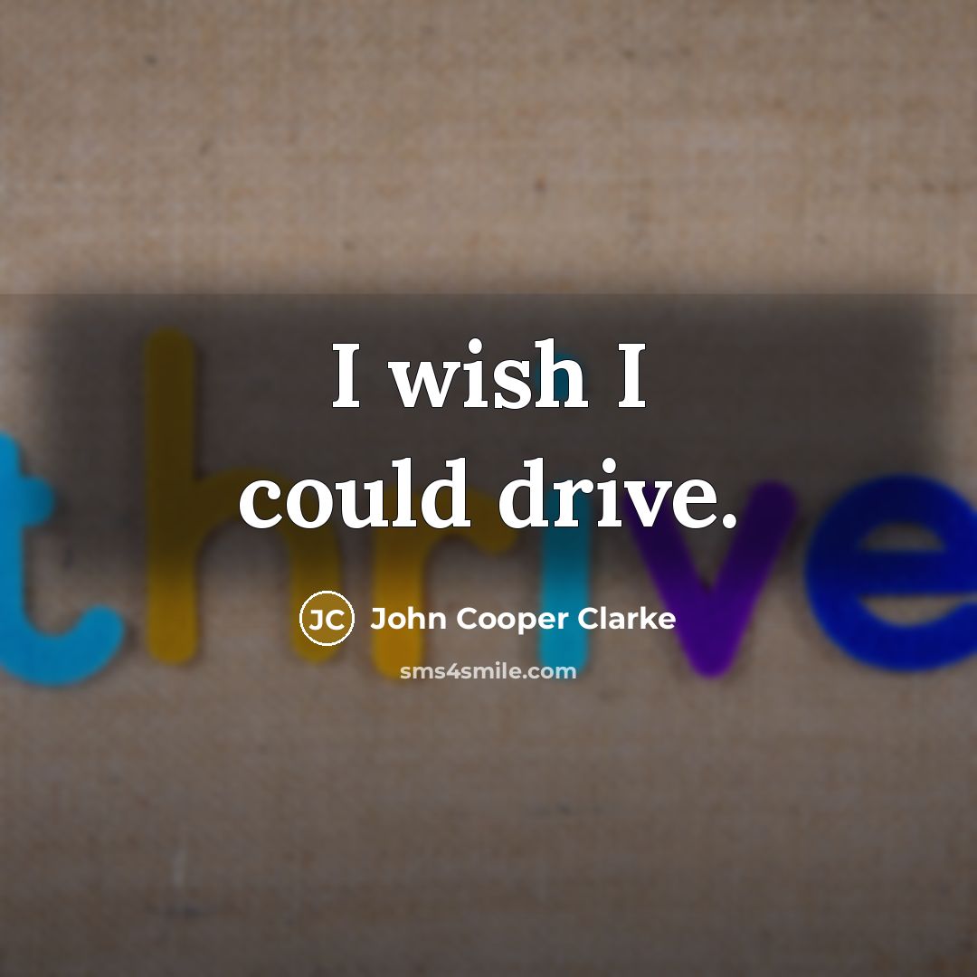 “I wish I could drive.…” quote by John Cooper Clarke