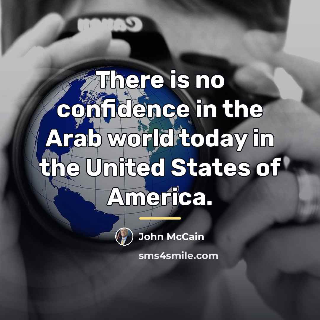“There is no confidence in the Arab world today in…” quote by John McCain
