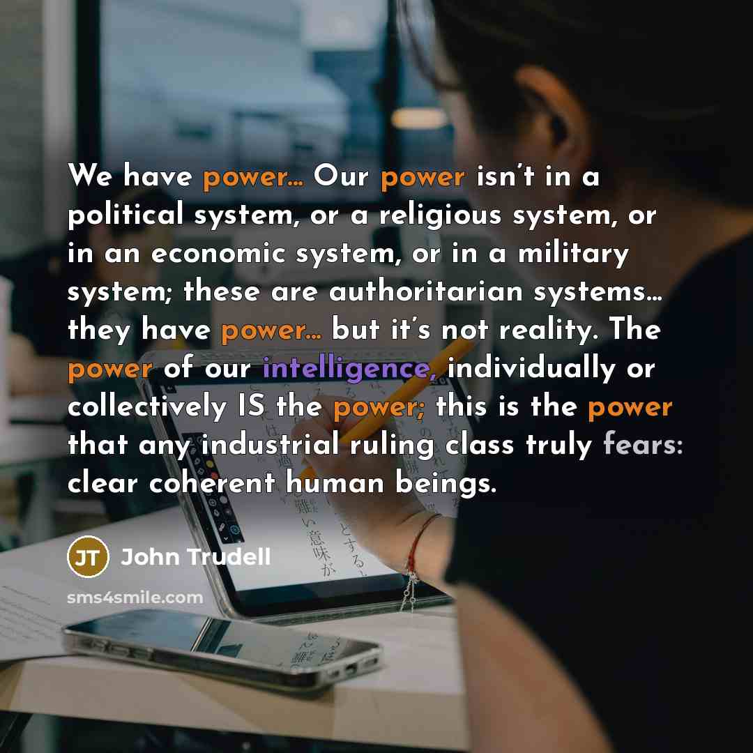“We have power... Our power isn’t in a political system,…” quote by John Trudell