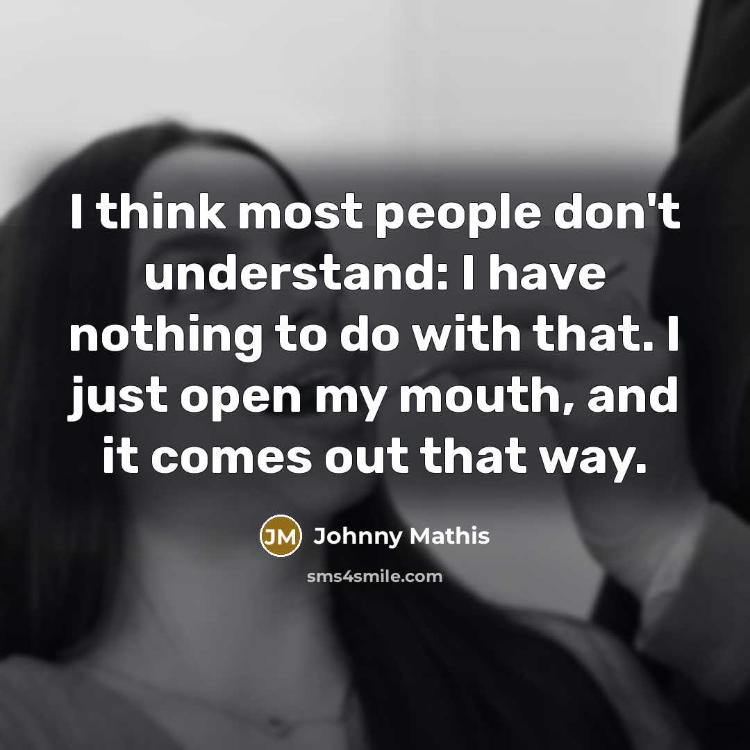“I think most people don't understand: I have nothing to…” quote by Johnny Mathis