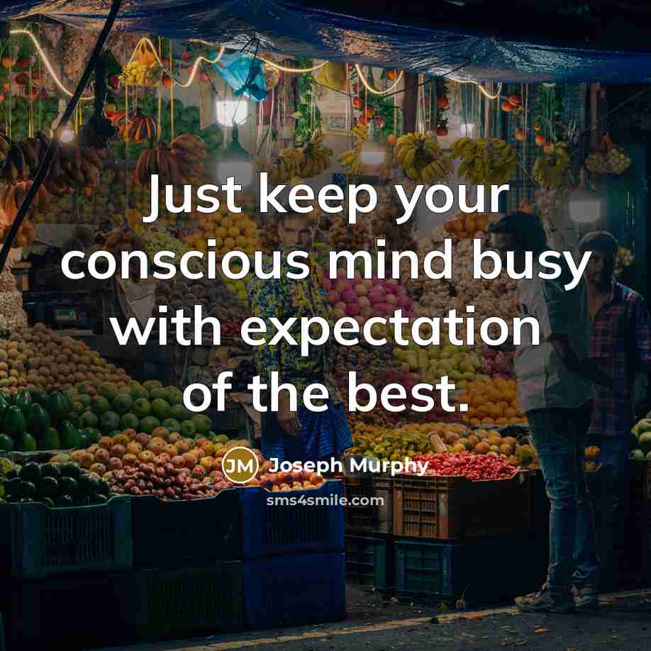 “Just keep your conscious mind busy with expectation of the…” quote by Joseph Murphy