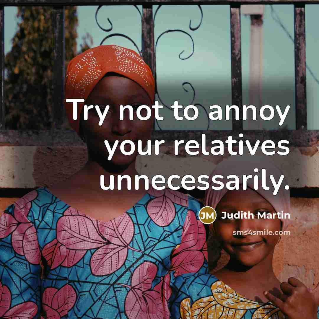“Try not to annoy your relatives unnecessarily.” quote by Judith Martin
