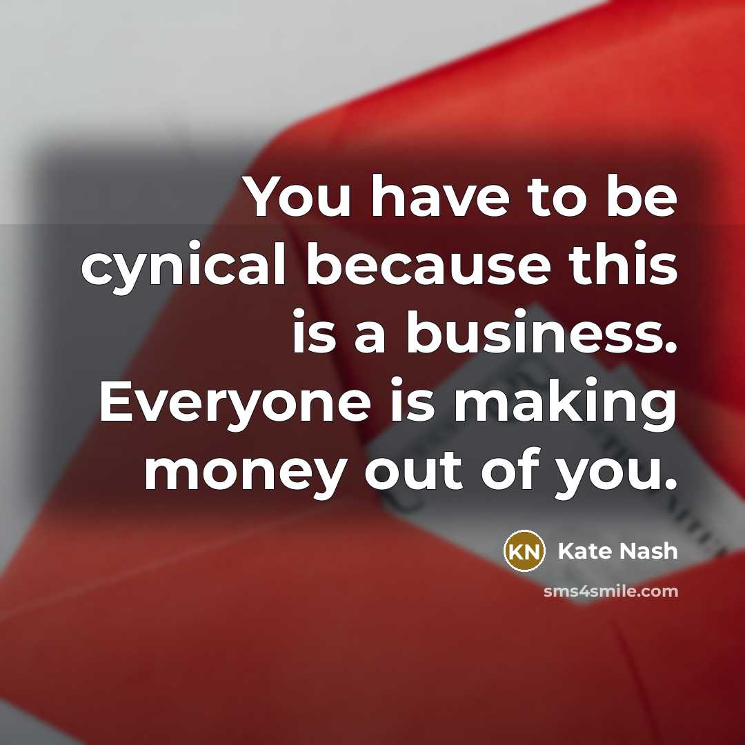 “You have to be cynical because this is a business.…” quote by Kate Nash
