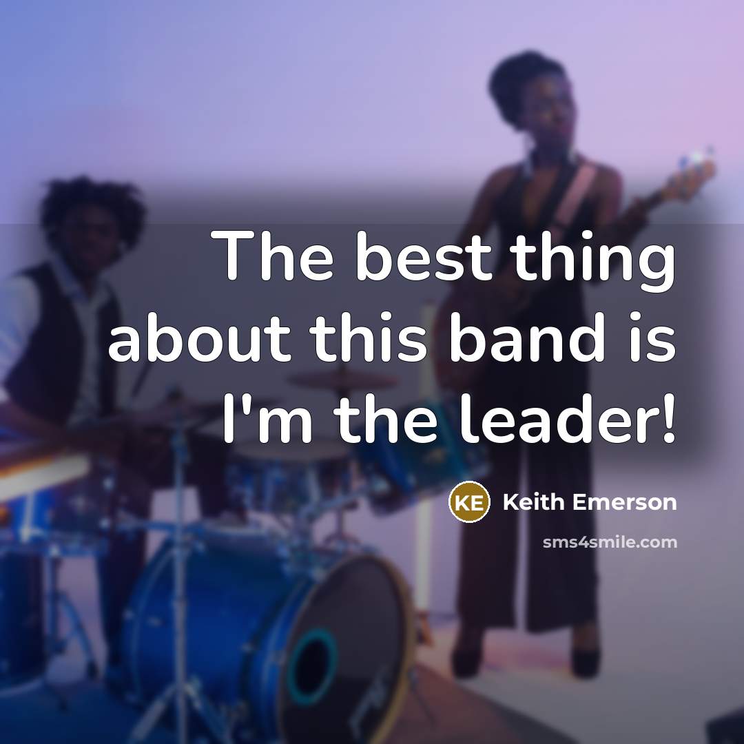 “The best thing about this band is I'm the leader!…” quote by Keith Emerson