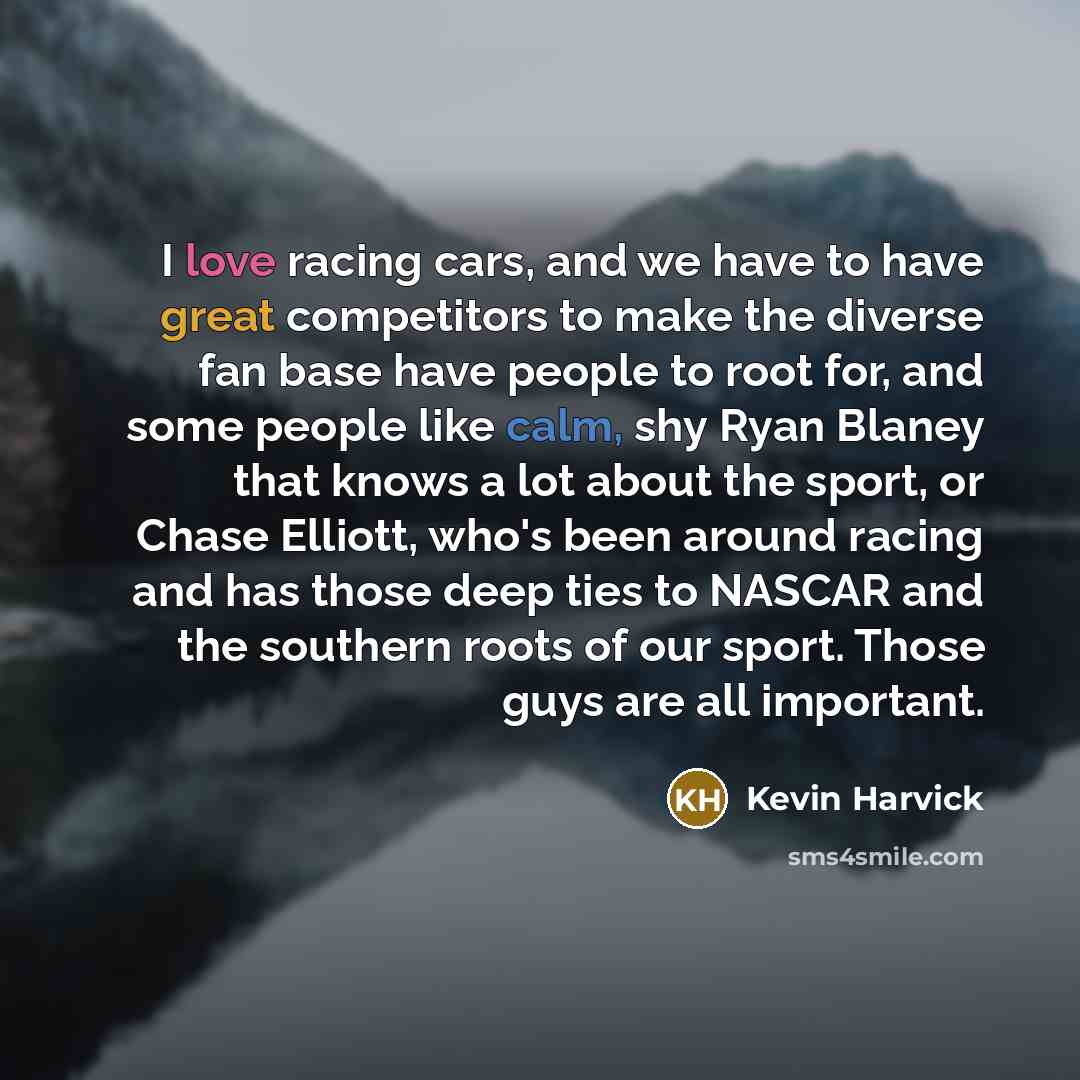 “I love racing cars, and we have to have great…” quote by Kevin Harvick