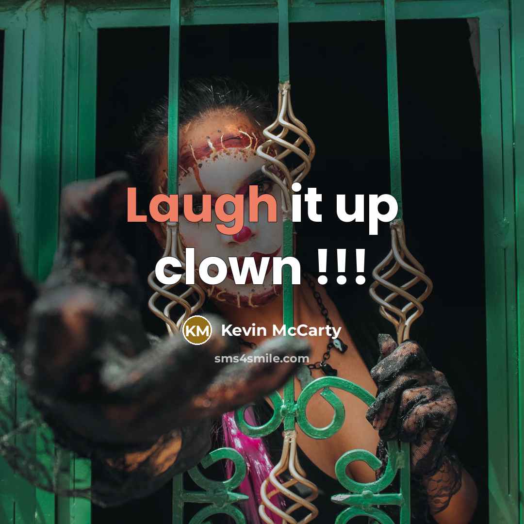 “Laugh it up clown !!!” quote by Kevin Mccarty