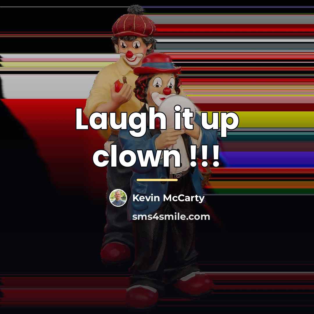 “Laugh it up clown !!!…” quote by Kevin Mccarty