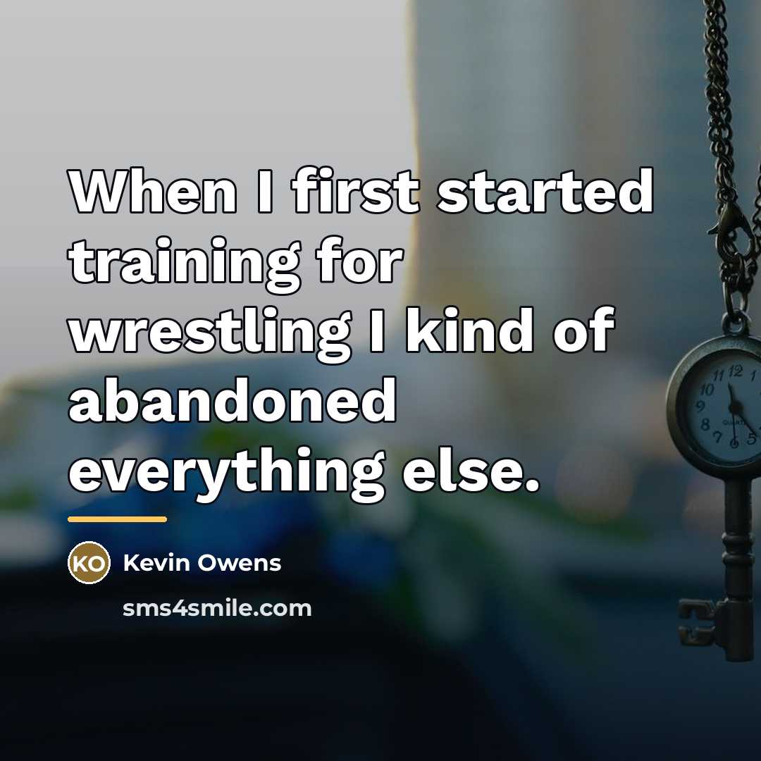 “When I first started training for wrestling I kind of…” quote by Kevin Owens