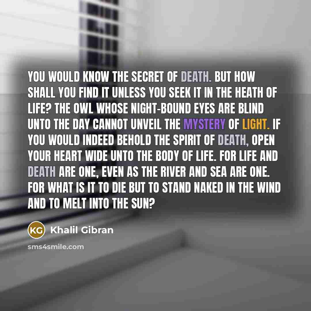 “You would know the secret of death. But how shall…” quote by Khalil Gibran