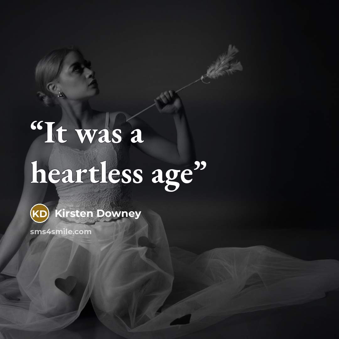 “It was a heartless age” quote by Kirsten Downey
