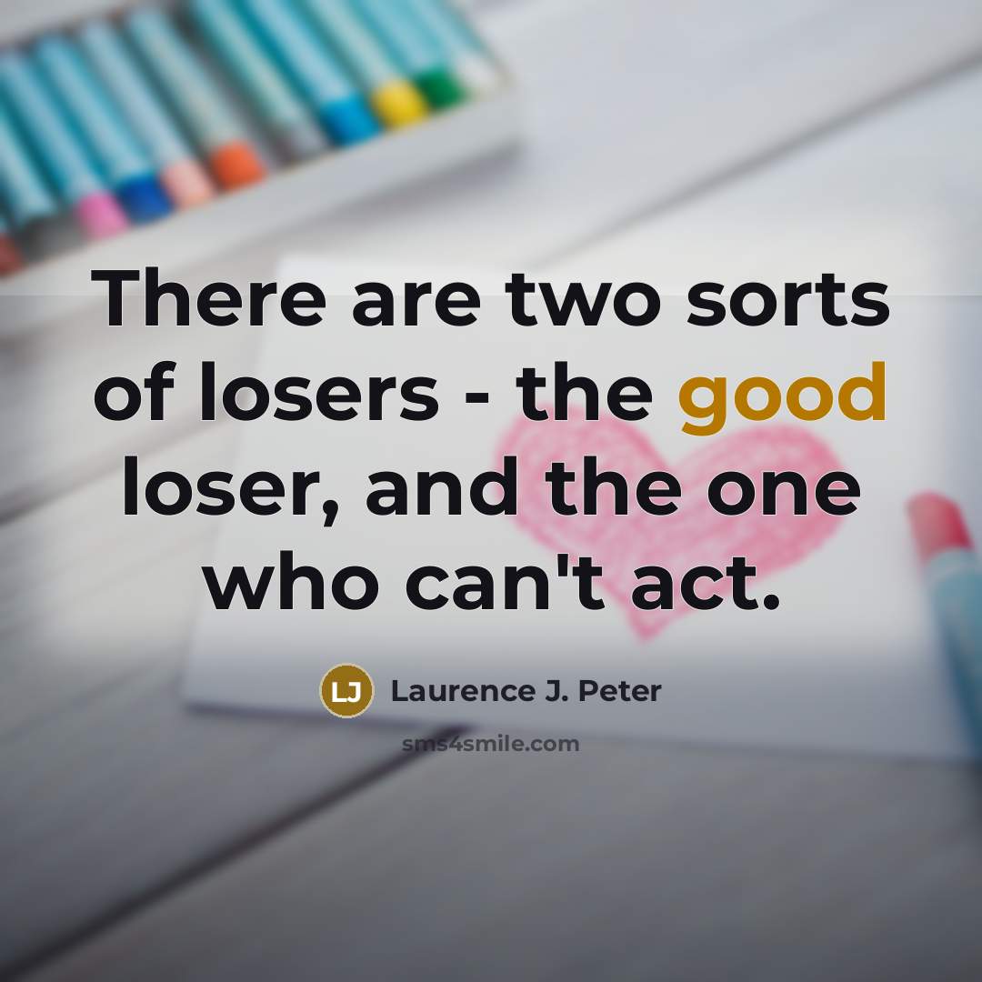 “There are two sorts of losers - the good loser,…” quote by Laurence J. Peter