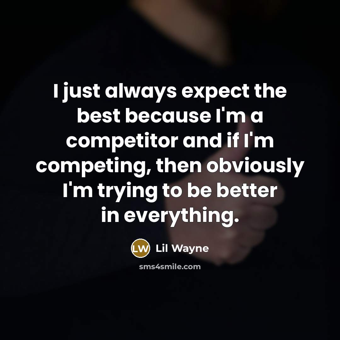 “I just always expect the best because I'm a competitor…” quote by Lil Wayne