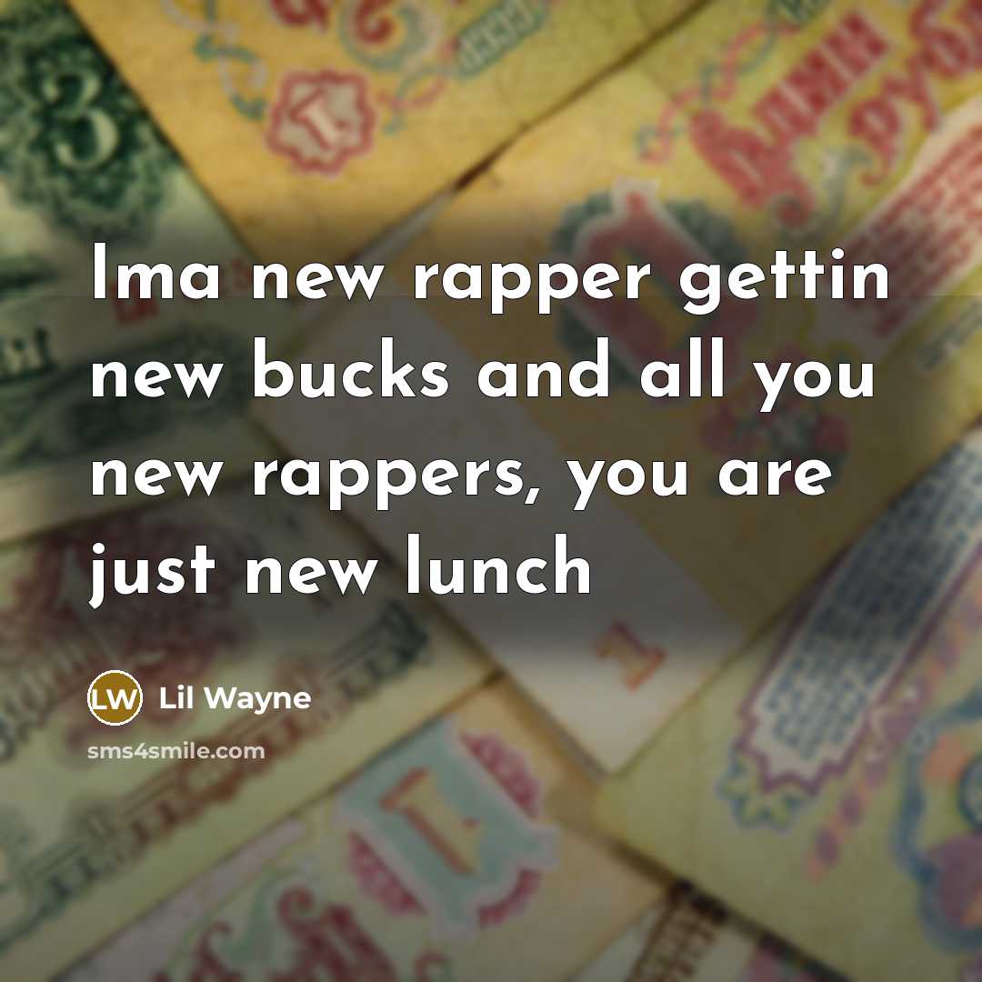 “Ima new rapper gettin new bucks and all you new…” quote by Lil Wayne