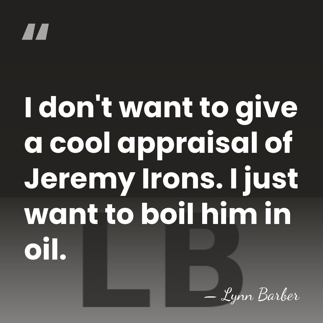 I don't want to give a cool appraisal of Jeremy Irons. I&hellip; - Lynn Barber