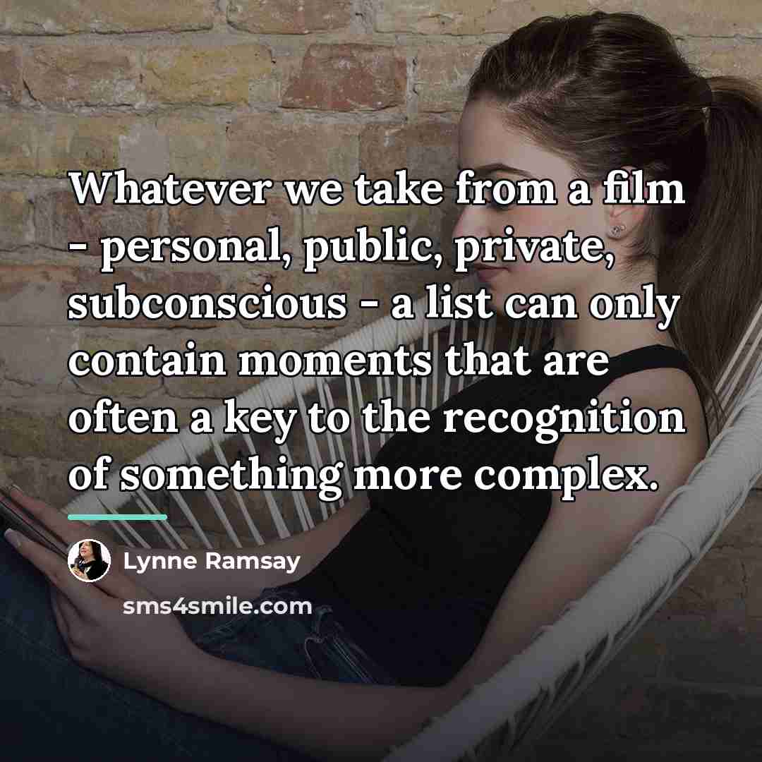 “Whatever we take from a film - personal, public, private,…” quote by Lynne Ramsay