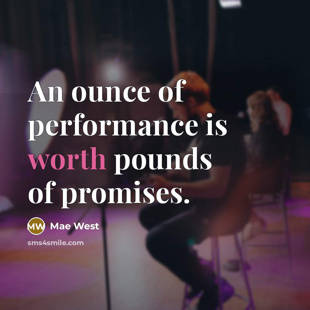 “An ounce of performance is worth pounds of promises.…” quote by Mae West
