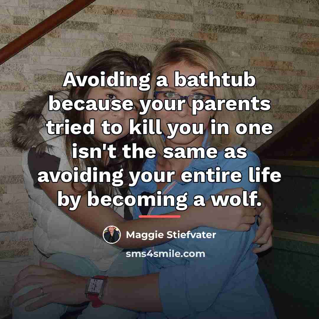 “Avoiding a bathtub because your parents tried to kill you…” quote by Maggie Stiefvater