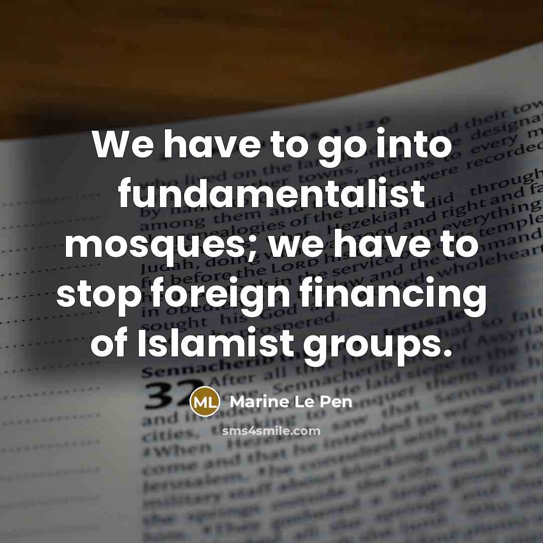 “We have to go into fundamentalist mosques; we have to…” quote by Marine Le Pen