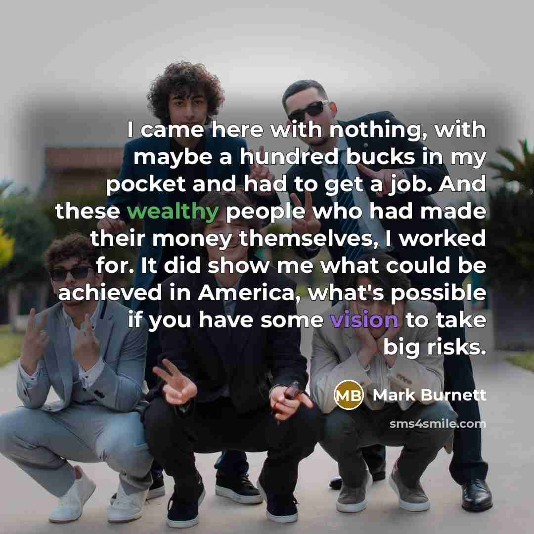 “I came here with nothing, with maybe a hundred bucks…” quote by Mark Burnett