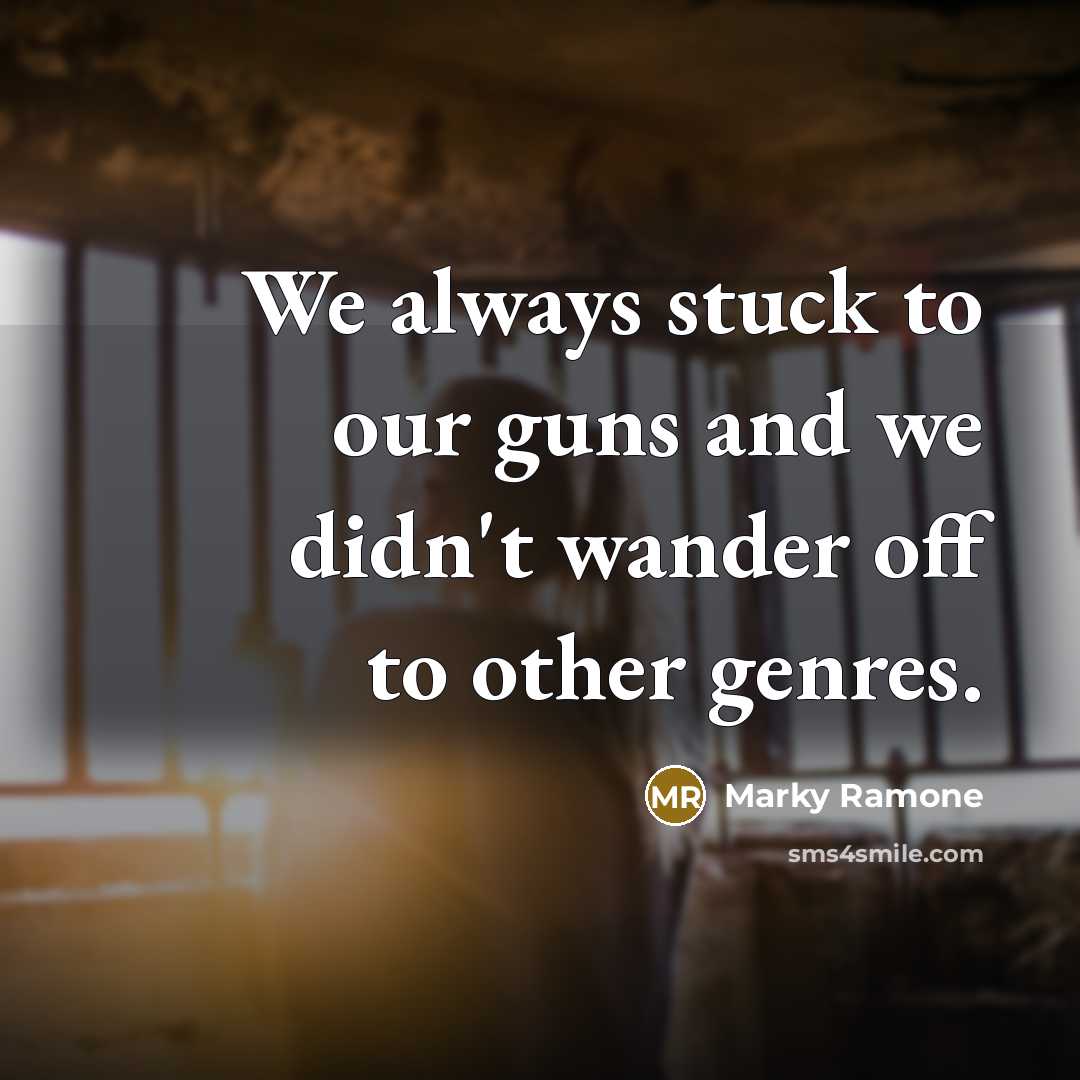 “We always stuck to our guns and we didn't wander…” quote by Marky Ramone