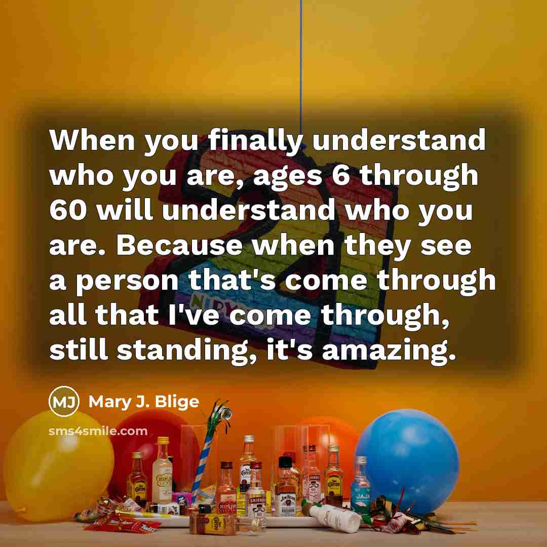 “When you finally understand who you are, ages 6 through…” quote by Mary J. Blige