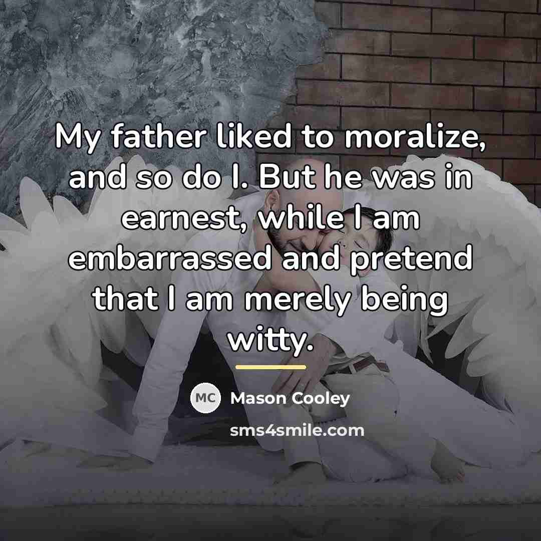 “My father liked to moralize, and so do I. But…” quote by Mason Cooley
