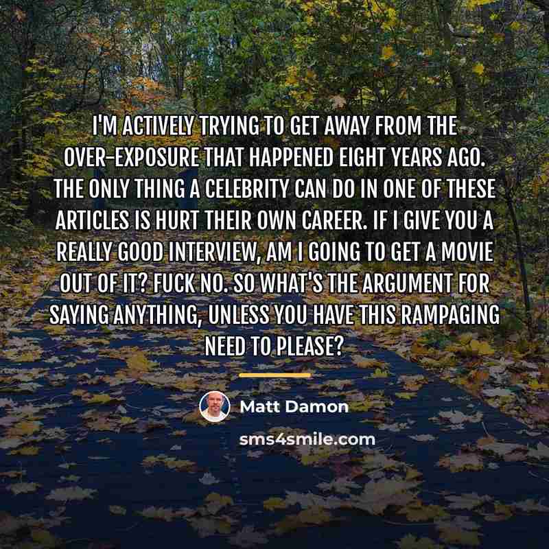 “I'm actively trying to get away from the over-exposure that…” quote by Matt Damon